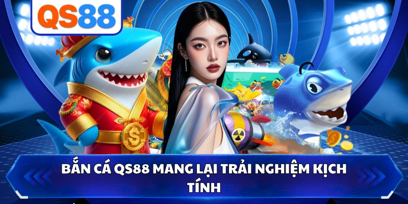 Bắn cá QS88 mang lại trải nghiệm kịch tính