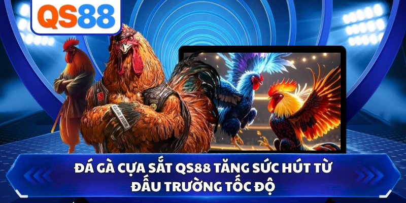 Đá Gà Cựa Sắt QS88 Tăng Sức Hút Từ Đấu Trường Tốc Độ