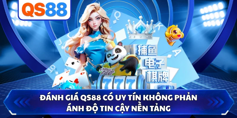 Đánh giá QS88 có uy tín không phản ánh độ tin cậy nền tảng