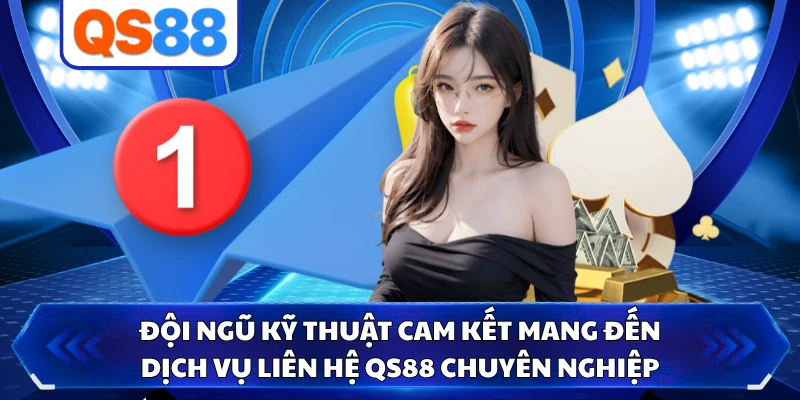 Đội ngũ kỹ thuật cam kết mang đến dịch vụ liên hệ QS88 chuyên nghiệp