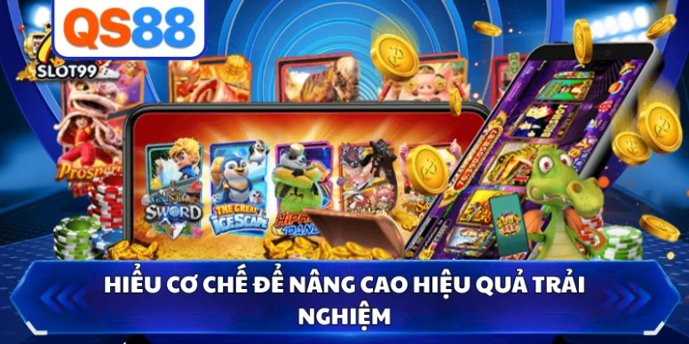 Hiểu cơ chế để nâng cao hiệu quả trải nghiệm