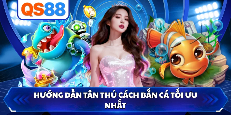 Hướng dẫn tân thủ cách bắn cá tối ưu nhất