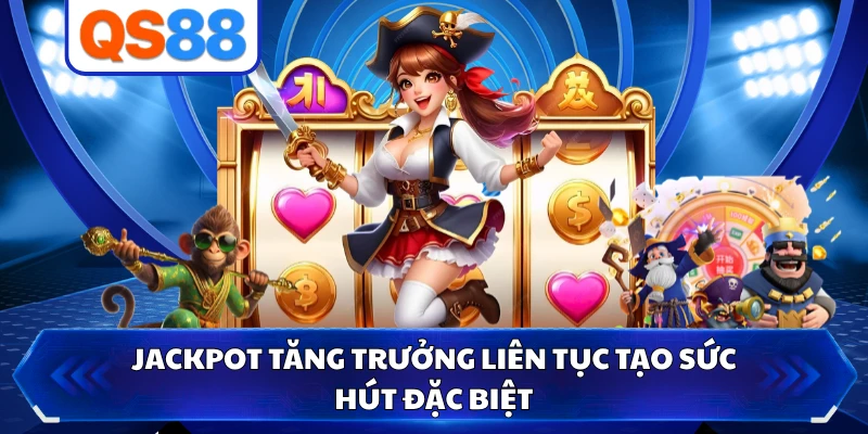 Jackpot tăng trưởng liên tục tạo sức hút đặc biệt