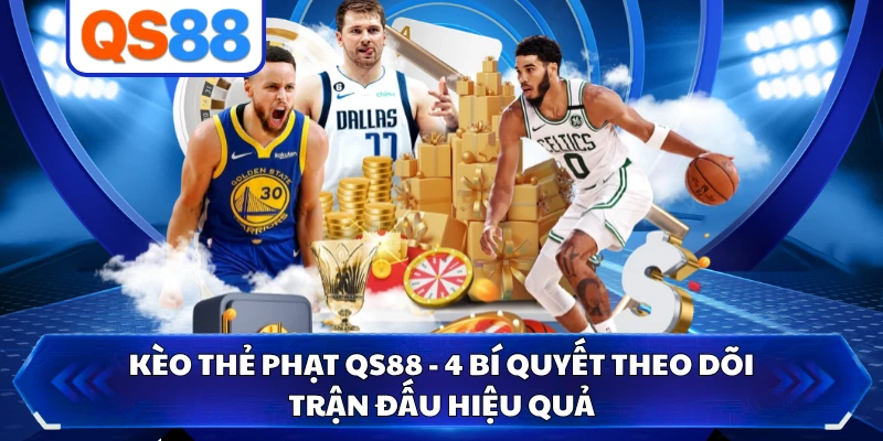 Kèo Thẻ Phạt QS88 - 4 Bí Quyết Theo Dõi Trận Đấu Hiệu Quả