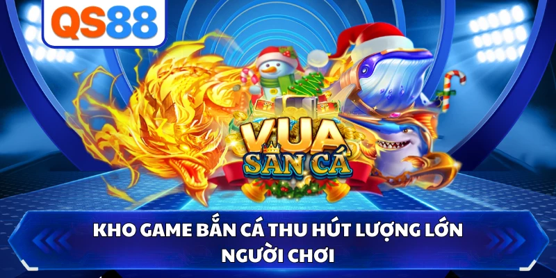 Kho game bắn cá thu hút lượng lớn người chơi