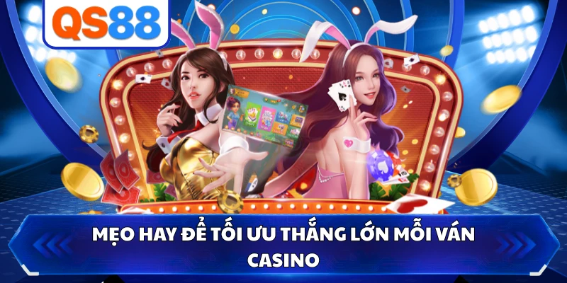 Mẹo hay để tối ưu thắng lớn mỗi ván casino