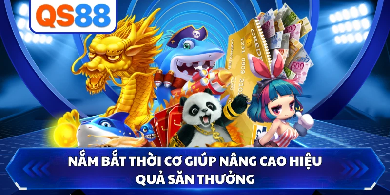 Nắm bắt thời cơ giúp nâng cao hiệu quả săn thưởng