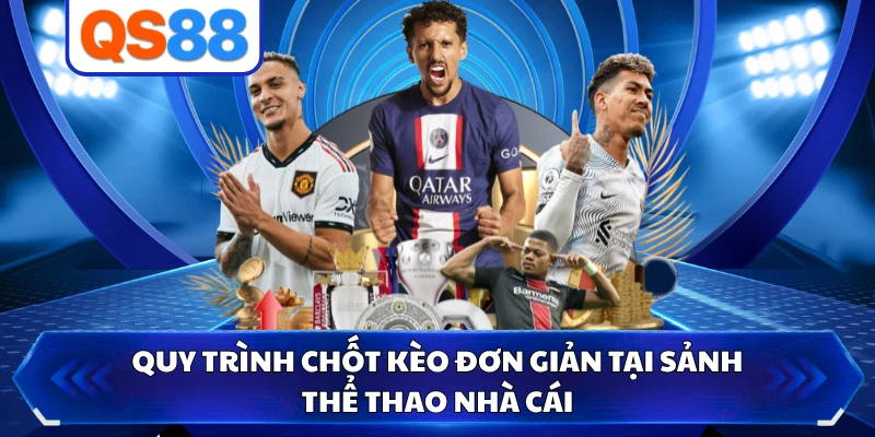 Quy trình chốt kèo đơn giản tại sảnh thể thao nhà cái