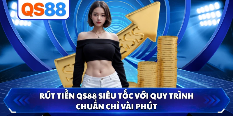 Rút Tiền QS88 Siêu Tốc Với Quy Trình Chuẩn Chỉ Vài Phút
