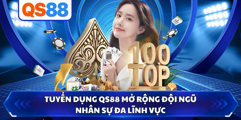 Tuyển dụng QS88 mở rộng đội ngũ nhân sự đa lĩnh vực